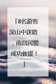 8名游客深山中迷路，南昌民警成功救援！